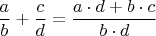 $\dfrac{a}{b} + \dfrac{c}{d} = \dfrac{a \cdot d + b \cdot c}{b \cdot d}$