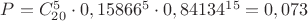 $P=C_{20}^5 \cdot 0,15866^5\cdot 0,84134^{15}=0,073$