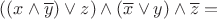 $$((x \wedge \overline y ) \vee z) \wedge (\overline x  \vee y) \wedge \overline z  = $$