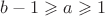 $b-1 \geqslant a \geqslant 1$ $b-1 \geqslant a \geqslant 1$