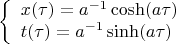 $$
\left\{
\begin{array}{l}
x(\tau)= a^{-1} \cosh (a\tau) \\
t(\tau)=a^{-1} \sinh(a\tau)
\end{array}
\right.
$$