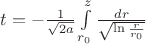 $t=-\frac 1 {\sqrt{2a}} \int\limits_{r_0}^z\frac{dr}{\sqrt\ln\frac r {r_0}}$ $t=-\frac 1 {\sqrt{2a}} \int\limits_{r_0}^z\frac{dr}{\sqrt\ln\frac r {r_0}}$
