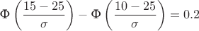 $$\text{Ф} \left ( \frac{15-25}{\sigma} \right ) - \text{Ф} \left ( \frac{10-25}{\sigma} \right ) = 0.2$$