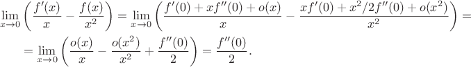 $$\begin{align*}
\lim \limits_{x \to 0} & \left(\frac{f'(x)}{x} - \frac{f(x)}{x^2}\right) = \lim \limits_{x \to 0} \left( \frac{f'(0) + xf''(0) + o(x)}{x} - \frac{xf'(0) + x^2/2 f''(0) + o(x^2)}{x^2}\right) = \\ &= \lim \limits_{x \to 0} \left( \frac{o(x)}{x} - \frac{o(x^2)}{x^2} +\frac{f''(0)}{2}\right) = \frac{f''(0)}{2}.
\end{align*}$$