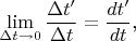 $$\lim\limits_{\Delta t\to 0}\frac{\Delta t'}{\Delta t}=\frac{dt'}{dt}\text{,}$$