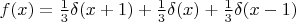 $f(x)=\frac{1}{3}\delta(x+1)+\frac{1}{3}\delta(x)+\frac{1}{3}\delta(x-1)$