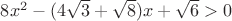 $8x^2-(4\sqrt{3}+\sqrt{8})x+\sqrt{6}>0$
