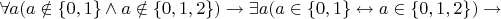 $\forall a (a \notin \{0,1\} \land a \notin \{0,1,2\}) \to \exists a (a \in \{0,1\} \leftrightarrow a \in \{0,1,2\}) \to$