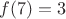 $f(7)=3 $