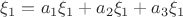 $\xi_1=a_1\xi_1+ a_2\xi_1+a_3\xi_1$