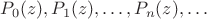 $P_0(z),P_1(z),\ldots,P_n(z),\ldots$ $P_0(z),P_1(z),\ldots,P_n(z),\ldots$
