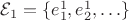 $\mathcal{E}_1 = \{ e^1_1, e^1_2, \ldots \}$