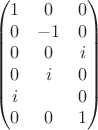 $$\begin{pmatrix}
1 &0  &0 \\
0 & -1 &0 \\
0 & 0 &i \\
0 & i &0 \\
i &  &0 \\
0 & 0 & 1
\end{pmatrix}$$