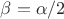 $\beta=\alpha/2$
