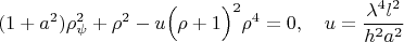 $$(1+a^2)\rho_\psi^2+\rho^2-u\Big(\rho+1 \Big)^2\rho^4=0,\quad u=\frac{\lambda^4l^2}{h^2a^2}$$