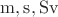 $\mathrm m, \mathrm s, \mathrm{Sv}$
