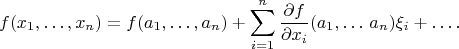 $$f(x_1,\ldots, x_n) = f(a_1,\ldots, a_n) + \sum\limits_{i=1}^n \frac {\partial f} {\partial x_i} (a_1,\ldots\, a_n) \xi_i +\ldots.$$