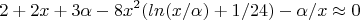$$2+2x+3\alpha-8x^2(ln(x/\alpha)+1/24)-\alpha/x\approx0$$