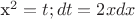 x^2=t; dt=2xdx x^2=t; dt=2xdx