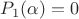 $P_1(\alpha)=0$