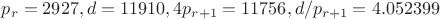 $p_r=2927, d=11910, 4p_{r+1}=11756, d/p_{r+1}=4.052399$