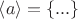 $\left< a \right> =\left\{ ... \right\}$