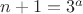 $n+1=3^a$