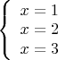$ \left\{ {\begin{array}{l}x=1\\ x=2\\ x=3\end{array} } \right.$