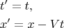 \[
\begin{gathered}
  t' = t, \hfill \\
  x' = x - Vt \hfill \\ 
\end{gathered} 
\]