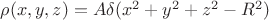 $\rho(x,y,z) = A\delta (x^{2}+y^{2}+z^{2} - R^{2})$ $\rho(x,y,z) = A\delta (x^{2}+y^{2}+z^{2} - R^{2})$