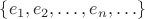$\{ e_1, e_2, \ldots, e_n, \ldots \}$