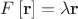 $F\left[ {\mathbf{r}} \right] = \lambda {\mathbf{r}}$