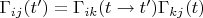 $\Gamma_{ij}(t') = \Gamma_{ik}(t \to t') \Gamma_{kj}(t)$
