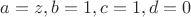 $a=z, b=1, c=1, d=0$