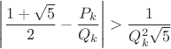 $\left|\dfrac{1+\sqrt{5}}{2}-\dfrac{P_{k}}{Q_{k}}\right|>\dfrac{1}{Q_{k}^{2}\sqrt{5}}$