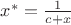 $x^{*}=\frac{1}{c+x}$