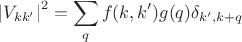 $$\left\lvert V_{k k'} \right\lvert^2=\sum\limits_{q} f(k,k')g(q) \delta_{k',k+q} $$