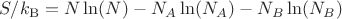 $S/k_\mathrm{B} = N \ln(N) - N_A \ln(N_A) - N_B \ln(N_B)$
