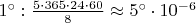 $1^\circ:\frac{5\cdot 365\cdot 24\cdot 60}{8}\approx 5^\circ\cdot10^{-6}$