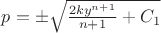 $\[p =  \pm \sqrt {\frac{{2k{y^{n + 1}}}}{{n + 1}} + {C_1}} \]$