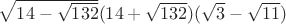 $\sqrt{14-\sqrt{132}}(14+\sqrt{132})(\sqrt{3}-\sqrt{11})$