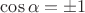 $\cos\alpha=\pm1$
