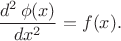 $$\dfrac{d^2\,\phi(x)}{dx^2}=f(x).$$