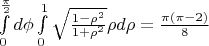 $\int \limits_0^{\frac\pi2}d\phi \int\limits_0^1\sqrt {\frac{1-\rho^2}{1+\rho^2}}\rho d\rho = \frac {\pi(\pi -2)}8$
