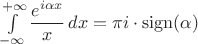 $\int\limits_{-\infty}^{+\infty}\dfrac{e^{i\alpha x}}x\,dx=\pi i\cdot\mathop{\mathrm{sign}}(\alpha)$