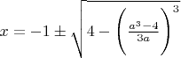 $x = -1 \pm \sqrt{4 - \Bigg( \frac{a^3-4}{3a}\Bigg)^3}$