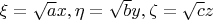 $\xi=\sqrt a x,\eta=\sqrt b y,\zeta=\sqrt c z$