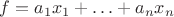 $f=a_1x_1+\ldots+a_nx_n$