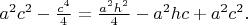 $a^2 c^2 -\frac{c^4}{4} =\frac{a^2 h^2}{4}-a^2hc+a^2 c^2.$
