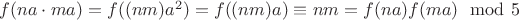 $f(na \cdot ma) = f((nm)a^2) = f((nm)a) \equiv nm = f(na)f(ma) \mod 5$